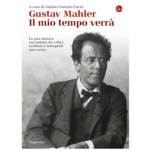 Gustav Mahler. Il mio tempo verrà.